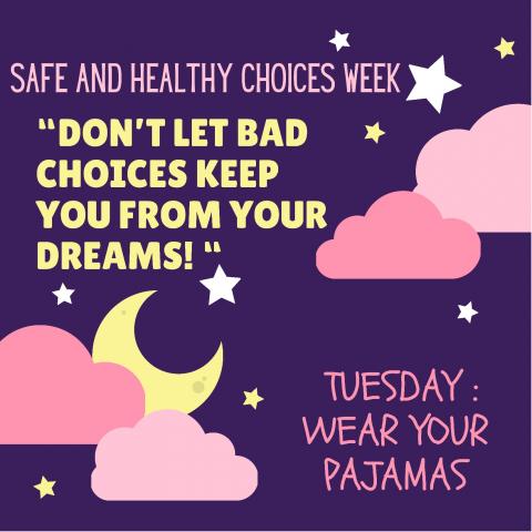 Tuesday is wear your pajamas for Safe and Healthy Choices Week. Don’t let bad choices keep you from your dreams!