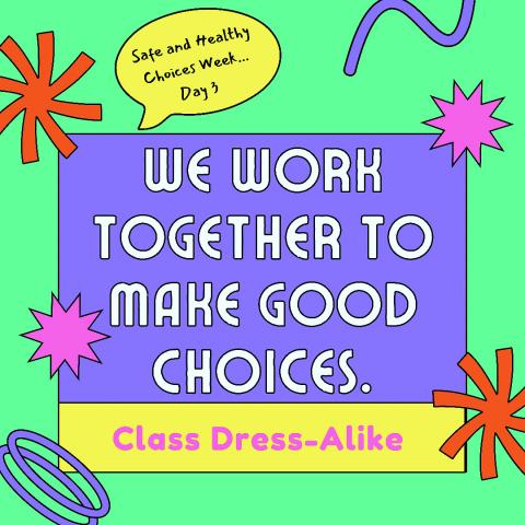 It’s class dress a like tomorrow. We can work together to make good choices. It’s day 3 of safe and healthy choices week!
