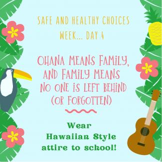 Thursday is wear Hawaiian Attire for safe and healthy choices week. Ohana means family, let’s include everyone. 